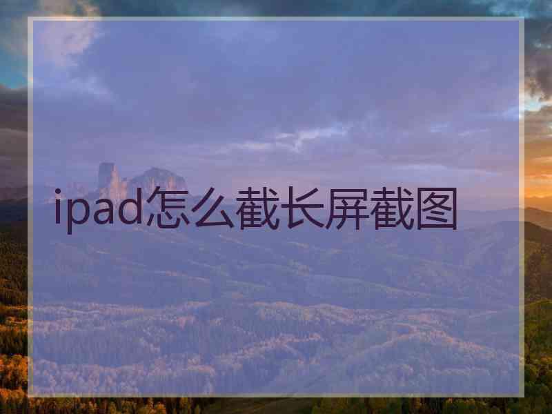 ipad怎么截长屏截图