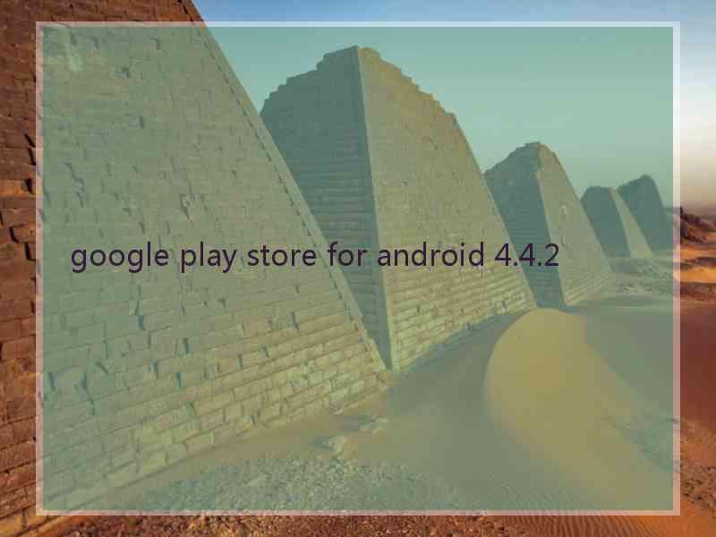 google play store for android 4.4.2