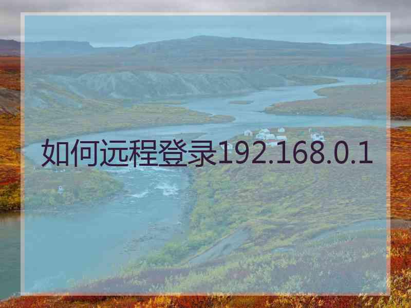 如何远程登录192.168.0.1