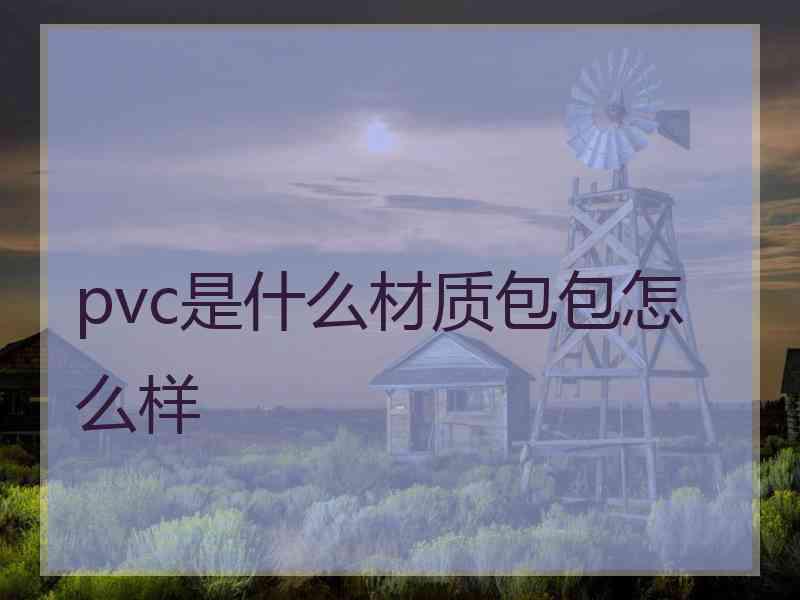 pvc是什么材质包包怎么样