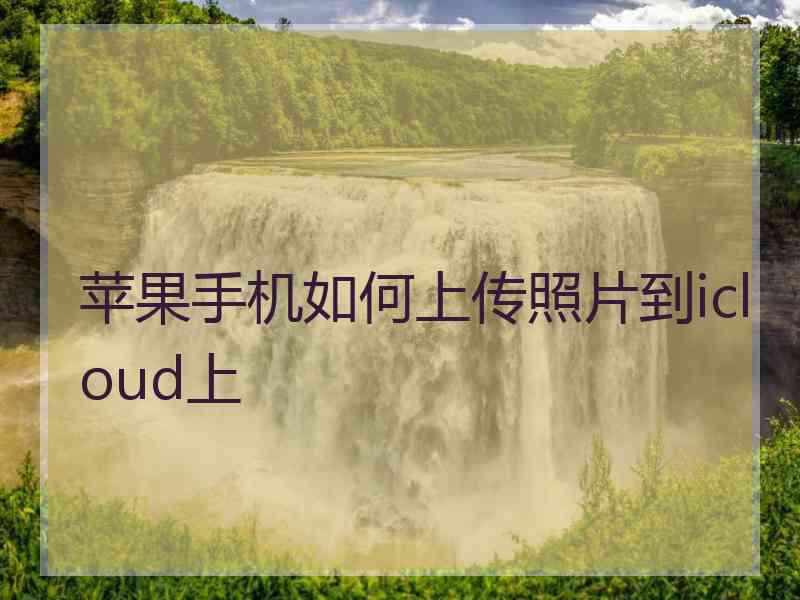 苹果手机如何上传照片到icloud上