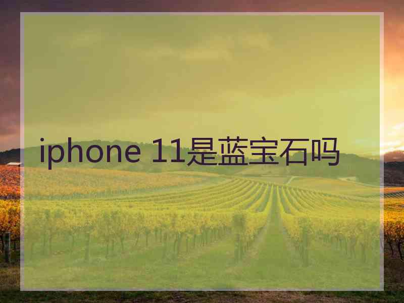 iphone 11是蓝宝石吗