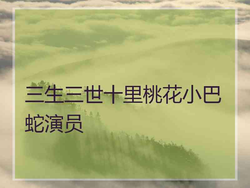 三生三世十里桃花小巴蛇演员