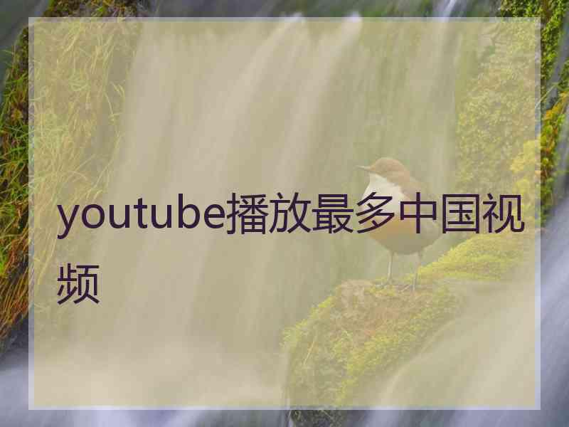 youtube播放最多中国视频