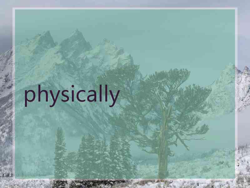 physically