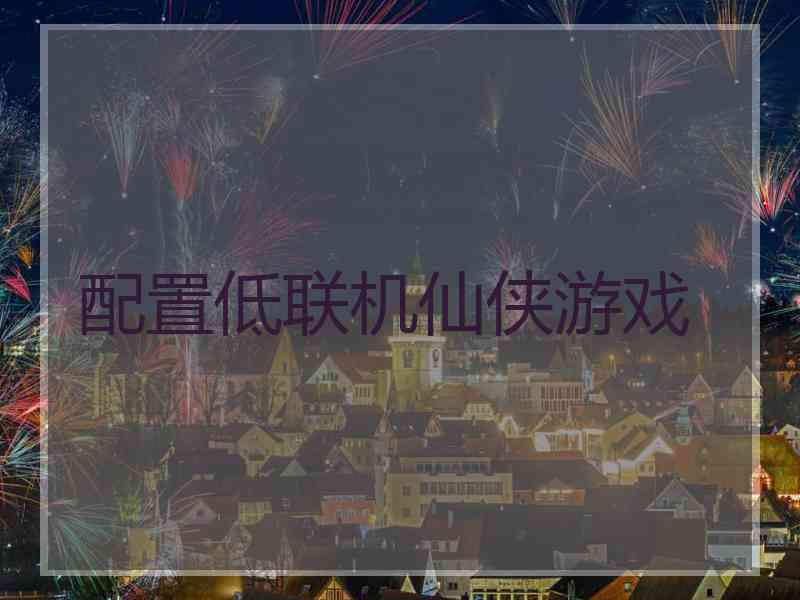 配置低联机仙侠游戏