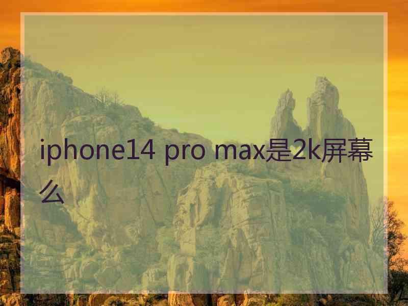 iphone14 pro max是2k屏幕么