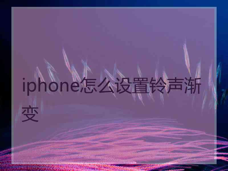 iphone怎么设置铃声渐变