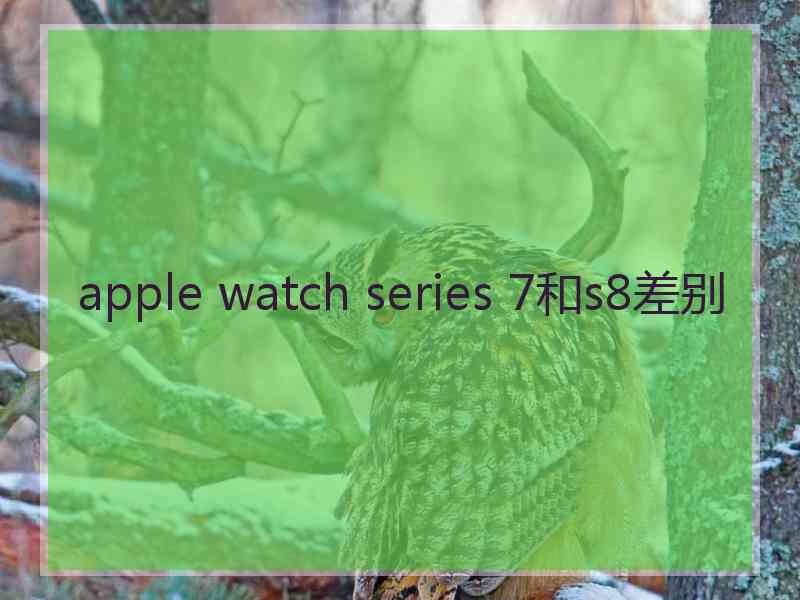 apple watch series 7和s8差别