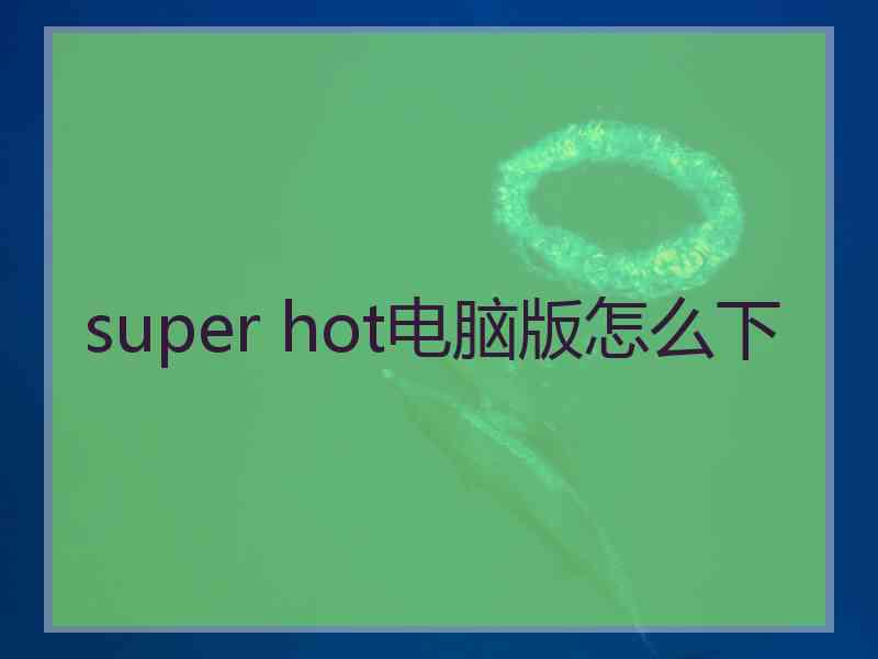 super hot电脑版怎么下