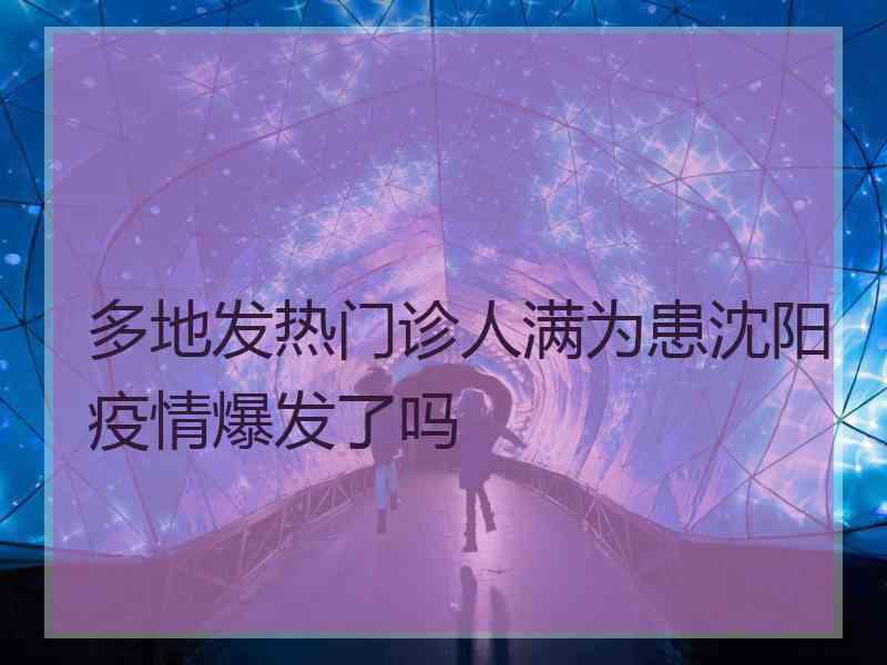 多地发热门诊人满为患沈阳疫情爆发了吗