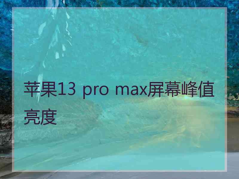 苹果13 pro max屏幕峰值亮度