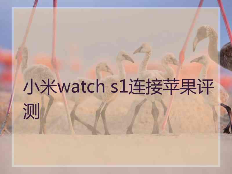 小米watch s1连接苹果评测