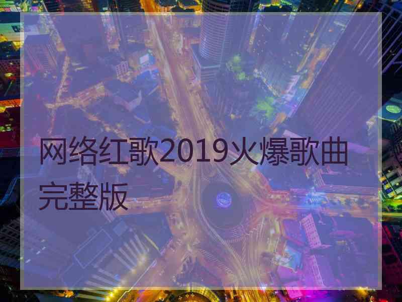 网络红歌2019火爆歌曲完整版