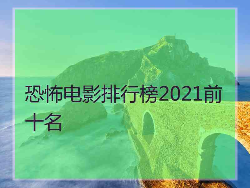 恐怖电影排行榜2021前十名