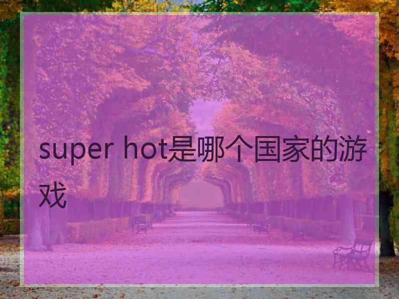 super hot是哪个国家的游戏