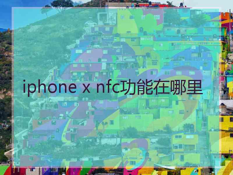 iphone x nfc功能在哪里