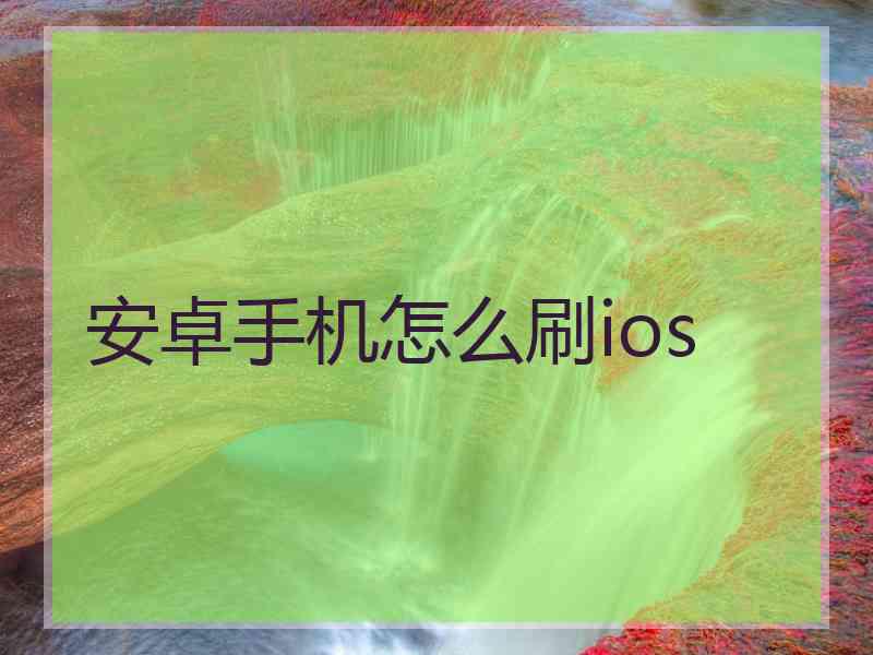 安卓手机怎么刷ios