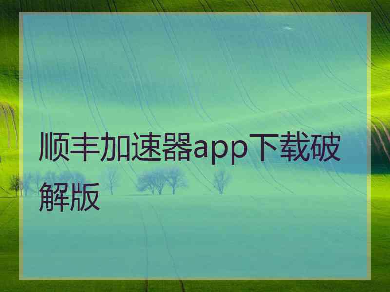 顺丰加速器app下载破解版