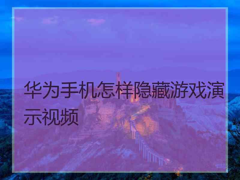 华为手机怎样隐藏游戏演示视频