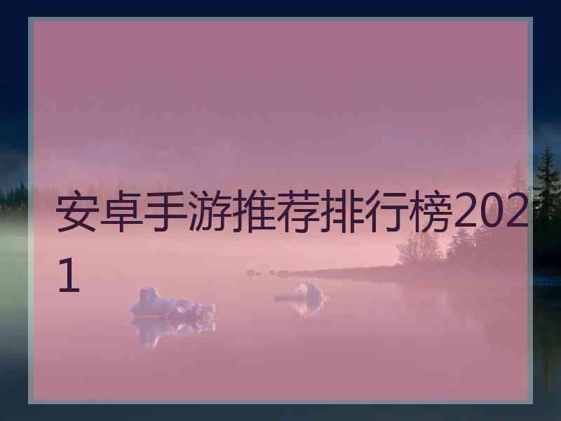 安卓手游推荐排行榜2021