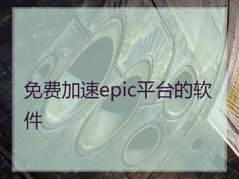 免费加速epic平台的软件