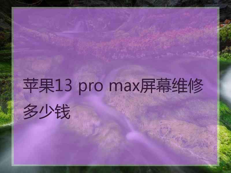 苹果13 pro max屏幕维修多少钱