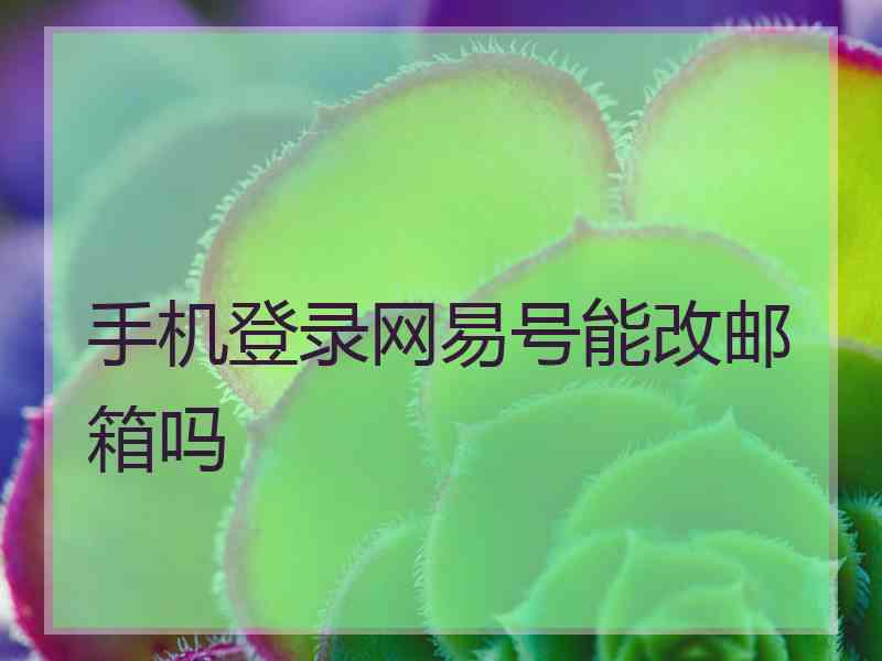 手机登录网易号能改邮箱吗