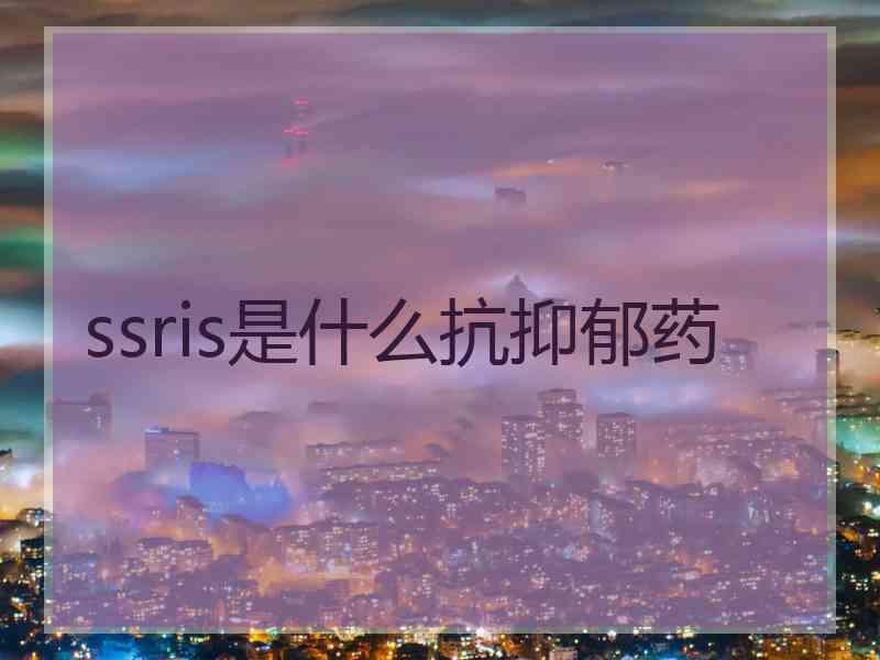 ssris是什么抗抑郁药