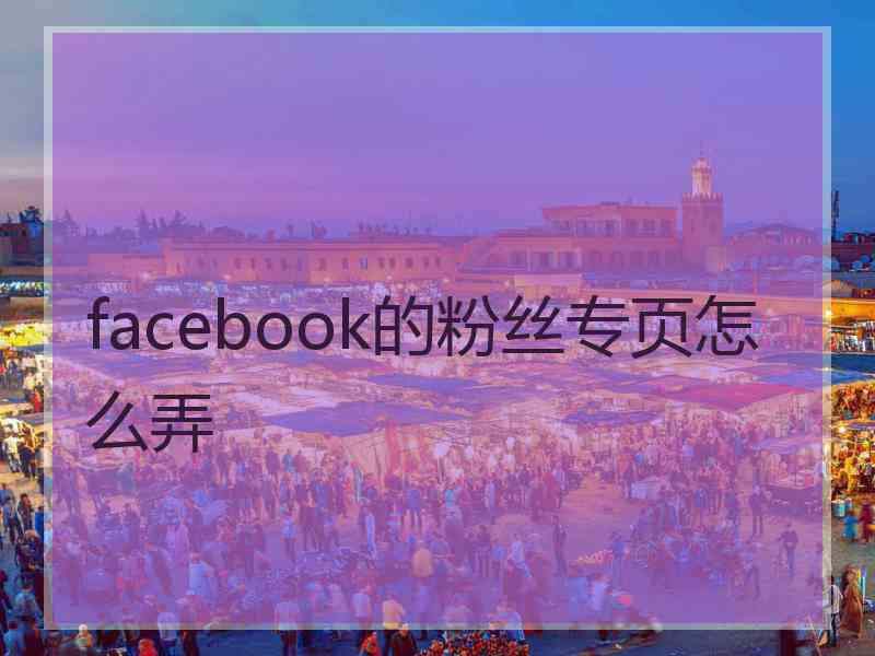 facebook的粉丝专页怎么弄