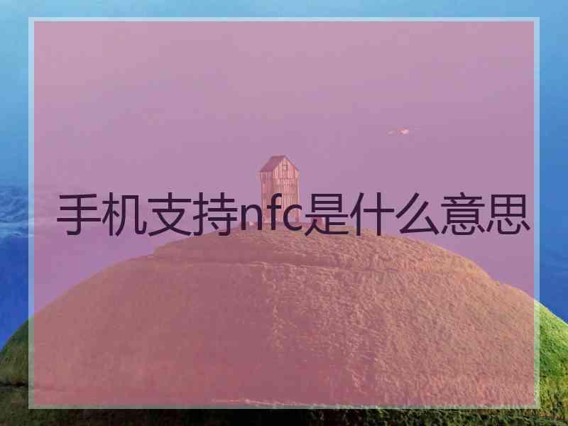 手机支持nfc是什么意思