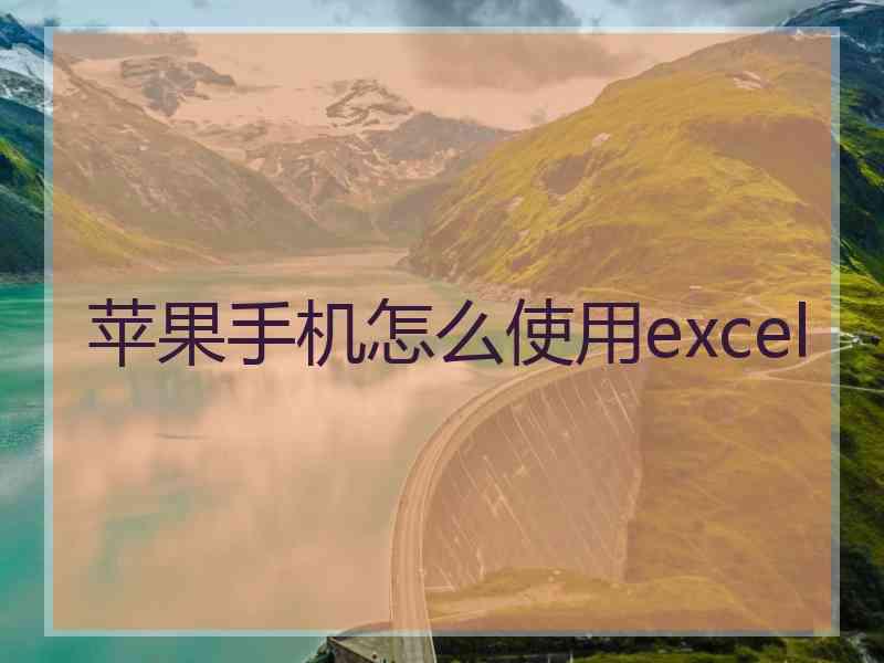 苹果手机怎么使用excel