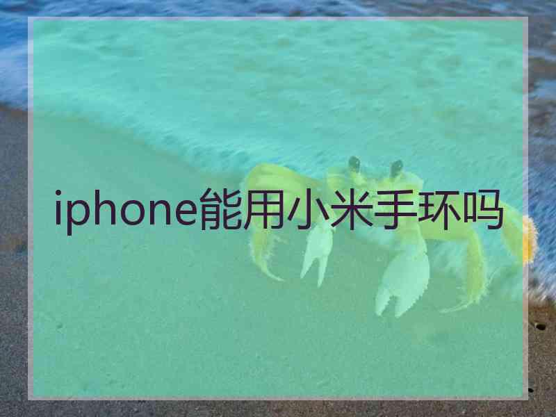 iphone能用小米手环吗