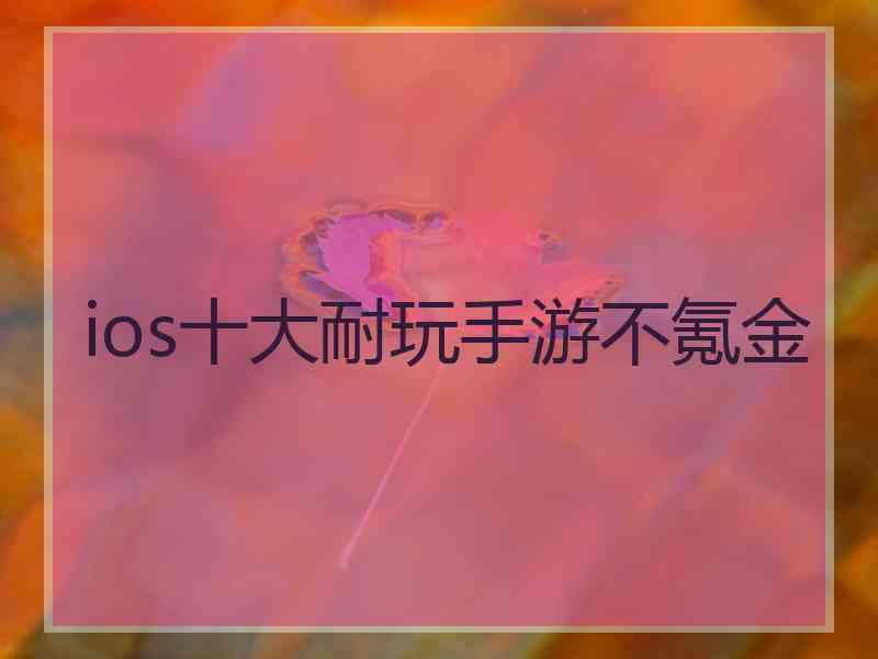 ios十大耐玩手游不氪金