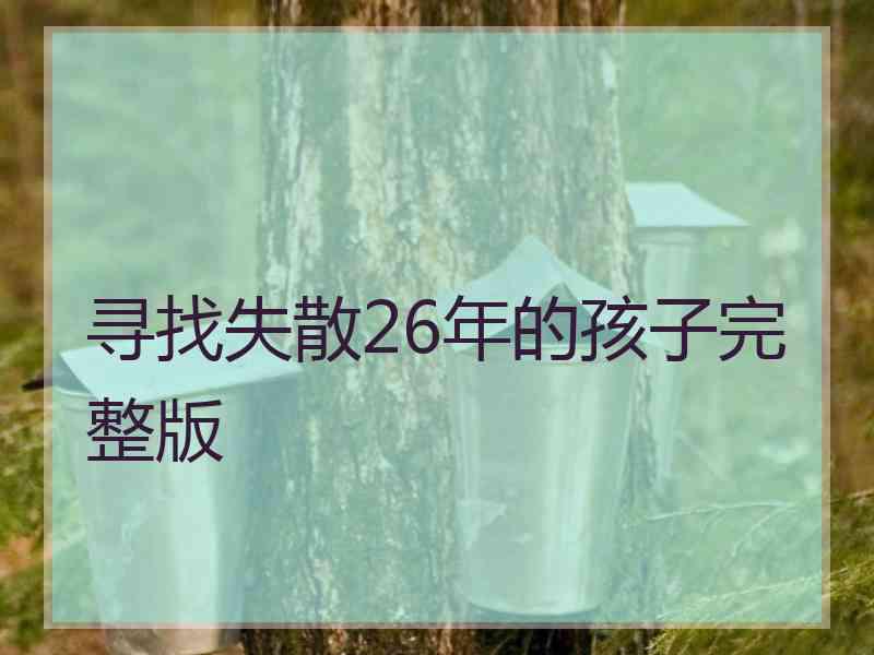 寻找失散26年的孩子完整版