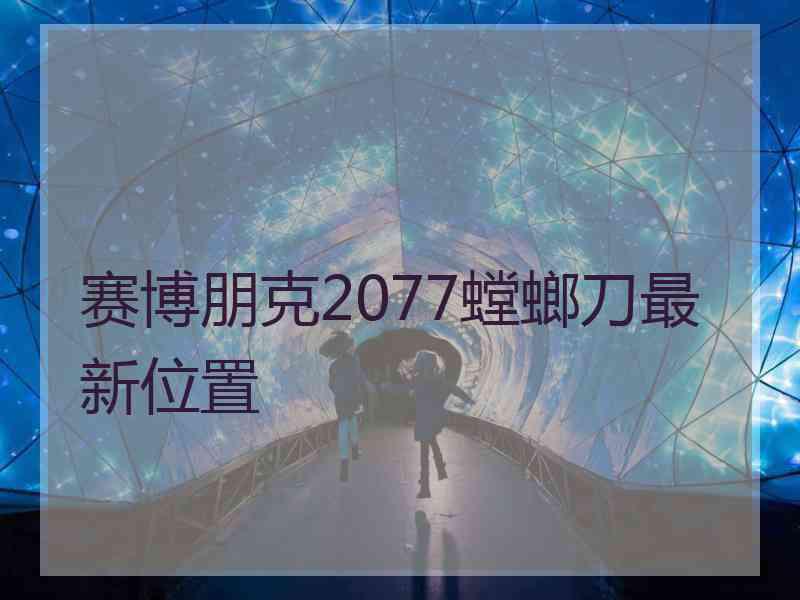 赛博朋克2077螳螂刀最新位置