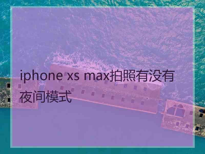 iphone xs max拍照有没有夜间模式