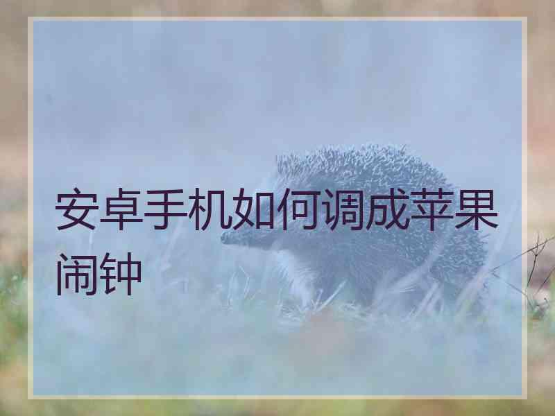 安卓手机如何调成苹果闹钟