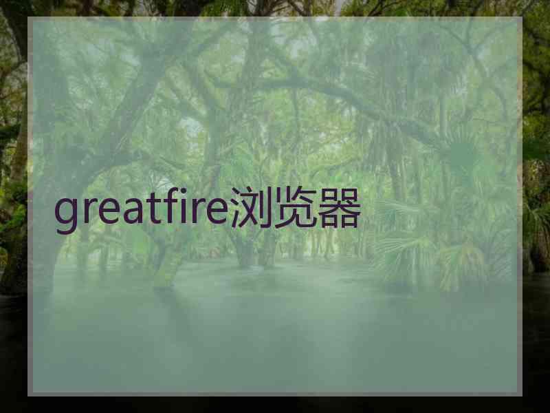 greatfire浏览器