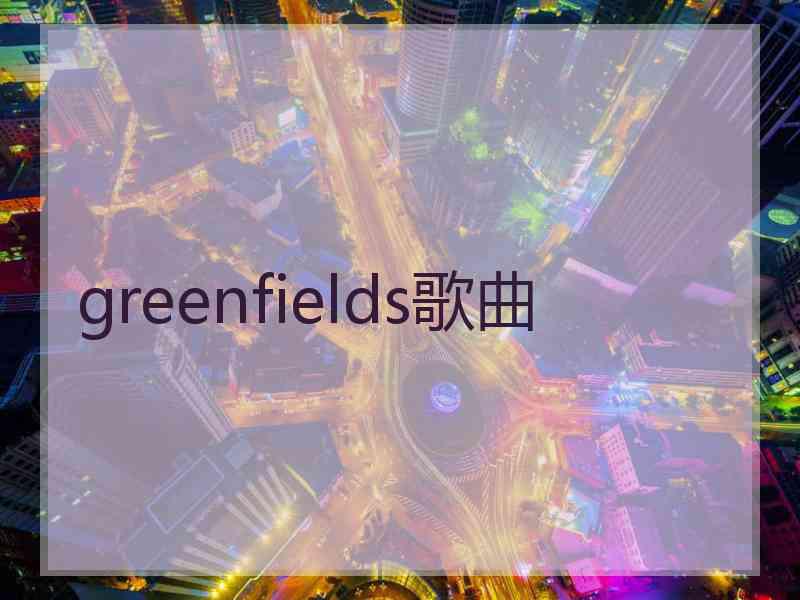 greenfields歌曲