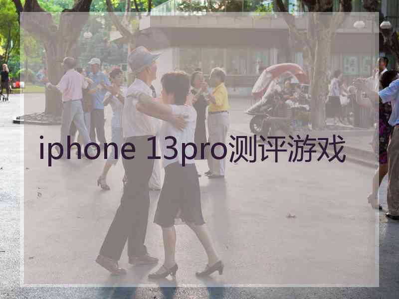 iphone 13pro测评游戏