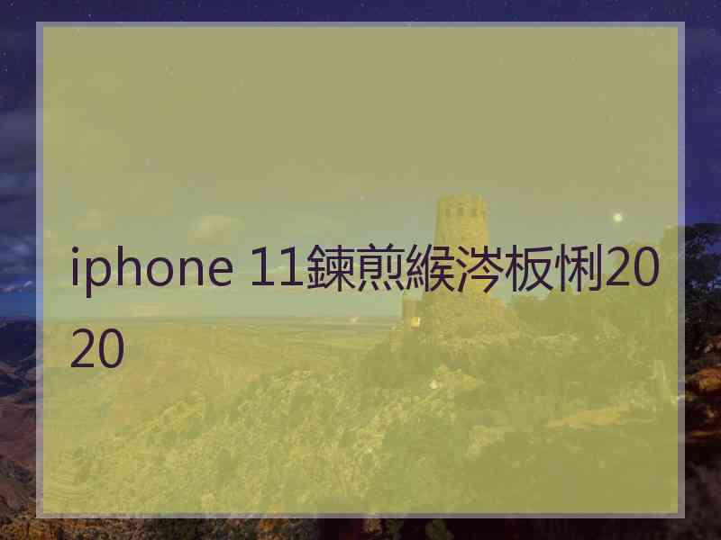 iphone 11鍊煎緱涔板悧2020