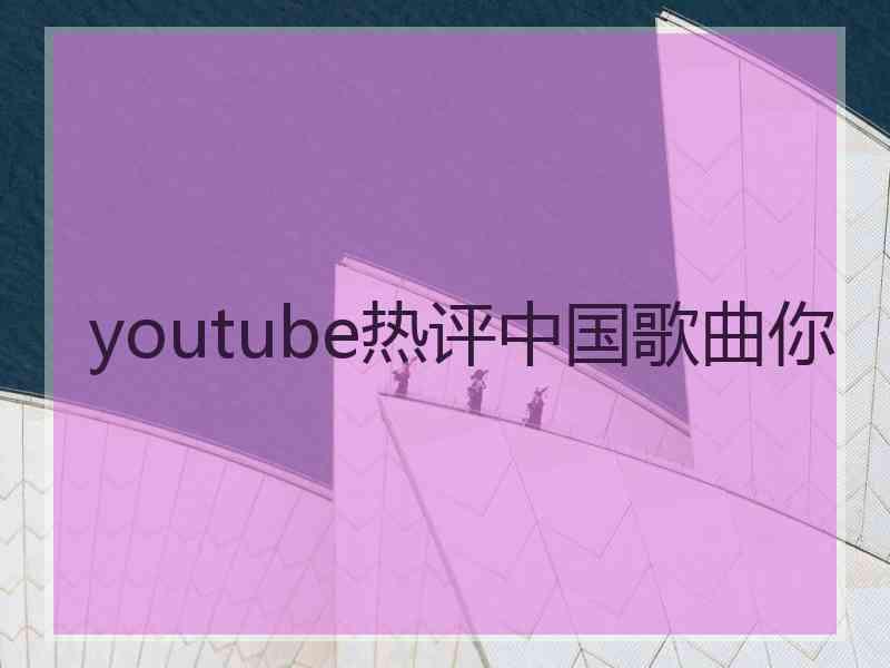 youtube热评中国歌曲你