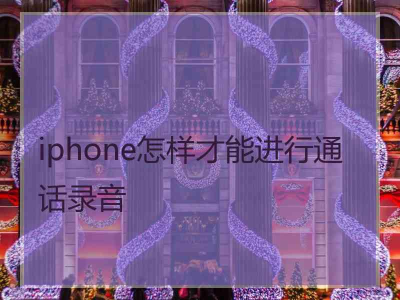 iphone怎样才能进行通话录音