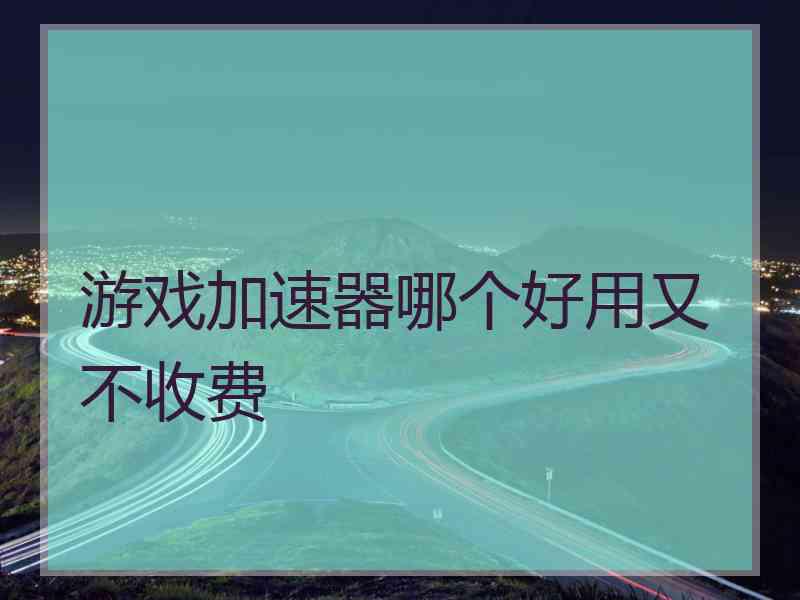 游戏加速器哪个好用又不收费