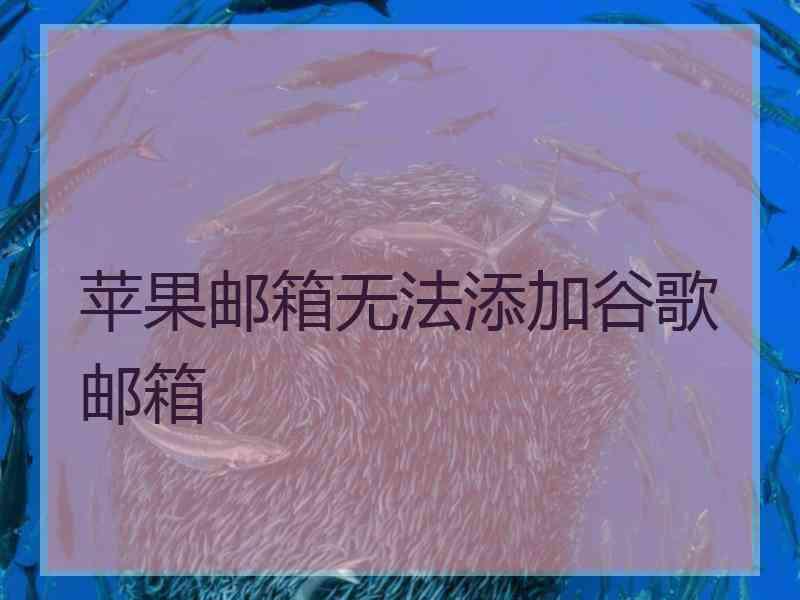 苹果邮箱无法添加谷歌邮箱