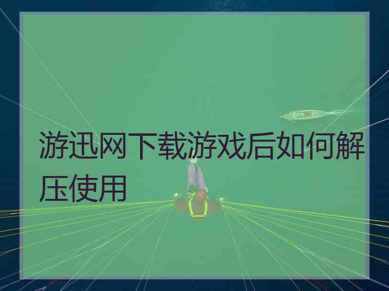 游迅网下载游戏后如何解压使用