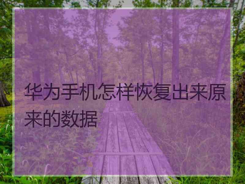 华为手机怎样恢复出来原来的数据