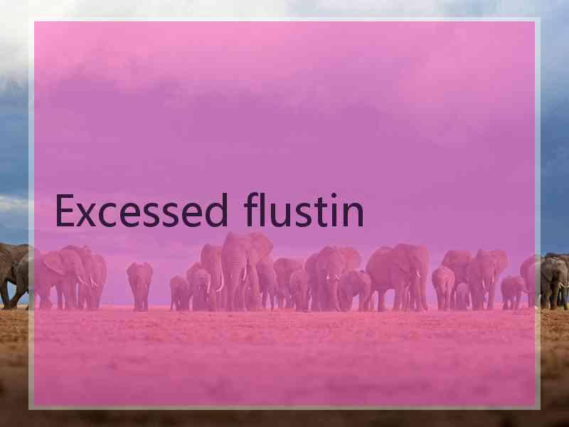 Excessed flustin