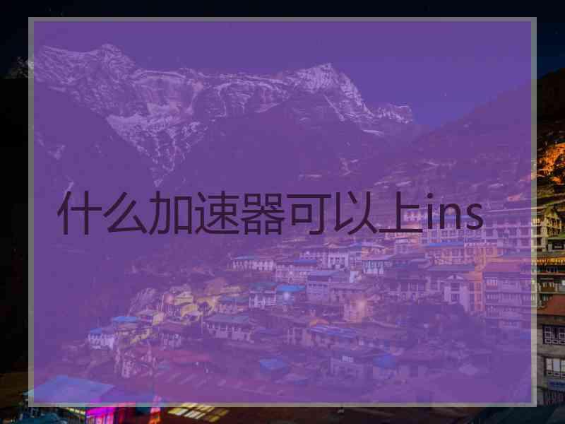 什么加速器可以上ins